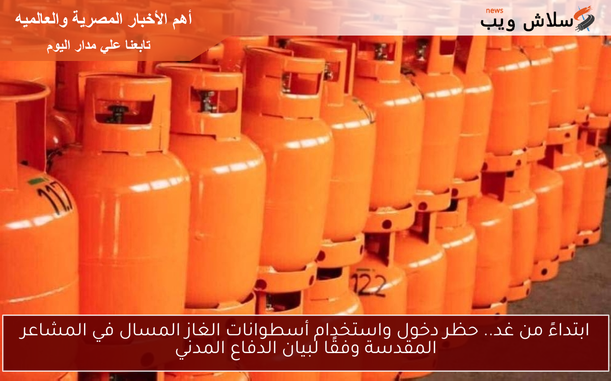 ابتداءً من غد.. حظر دخول واستخدام أسطوانات الغاز المسال في المشاعر المقدسة وفقًا لبيان الدفاع المدني