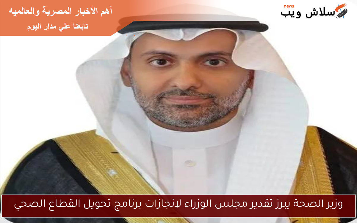 وزير الصحة يبرز تقدير مجلس الوزراء لإنجازات برنامج تحويل القطاع الصحي