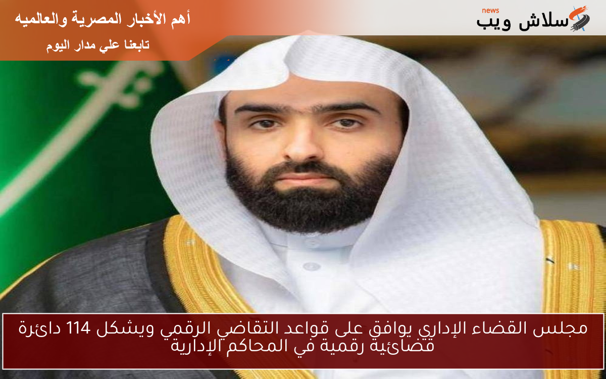 مجلس القضاء الإداري يوافق على قواعد التقاضي الرقمي ويشكل 114 دائرة قضائية رقمية في المحاكم الإدارية