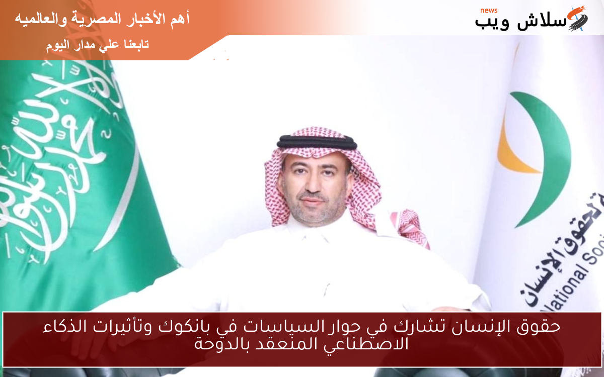 حقوق الإنسان تشارك في حوار السياسات في بانكوك وتأثيرات الذكاء الاصطناعي المنعقد بالدوحة