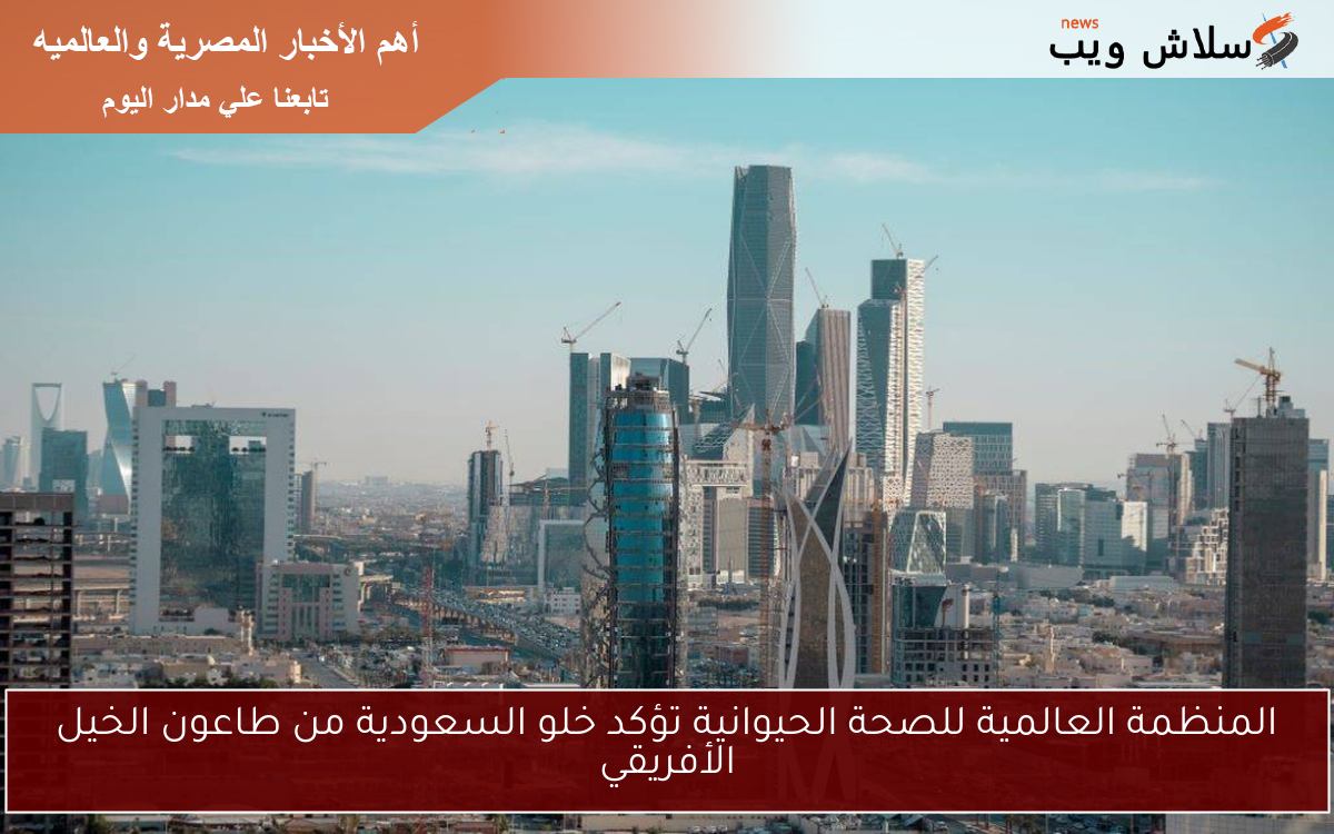 المنظمة العالمية للصحة الحيوانية تؤكد خلو السعودية من طاعون الخيل الأفريقي