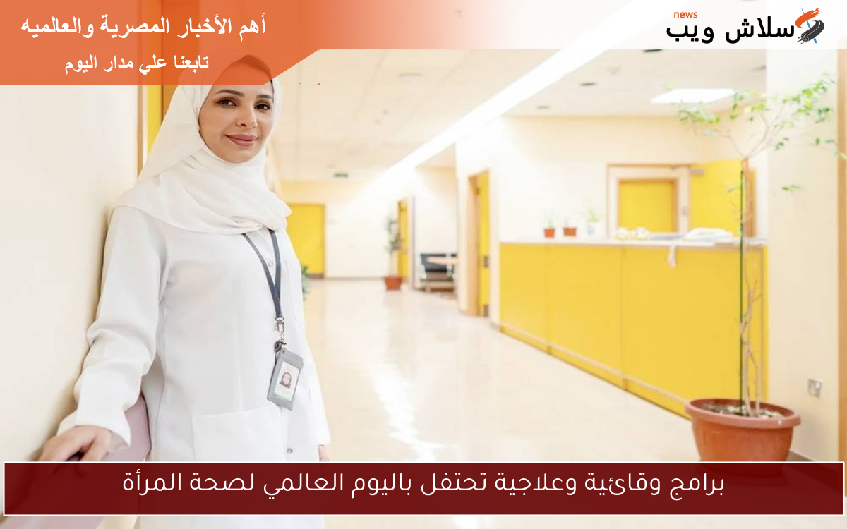 برامج وقائية وعلاجية تحتفل باليوم العالمي لصحة المرأة