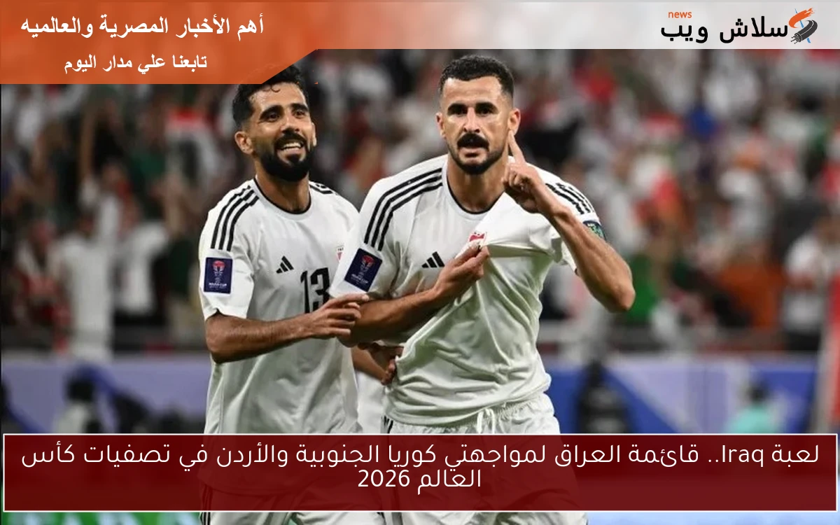 لعبة Iraq.. قائمة العراق لمواجهتي كوريا الجنوبية والأردن في تصفيات كأس العالم 2026