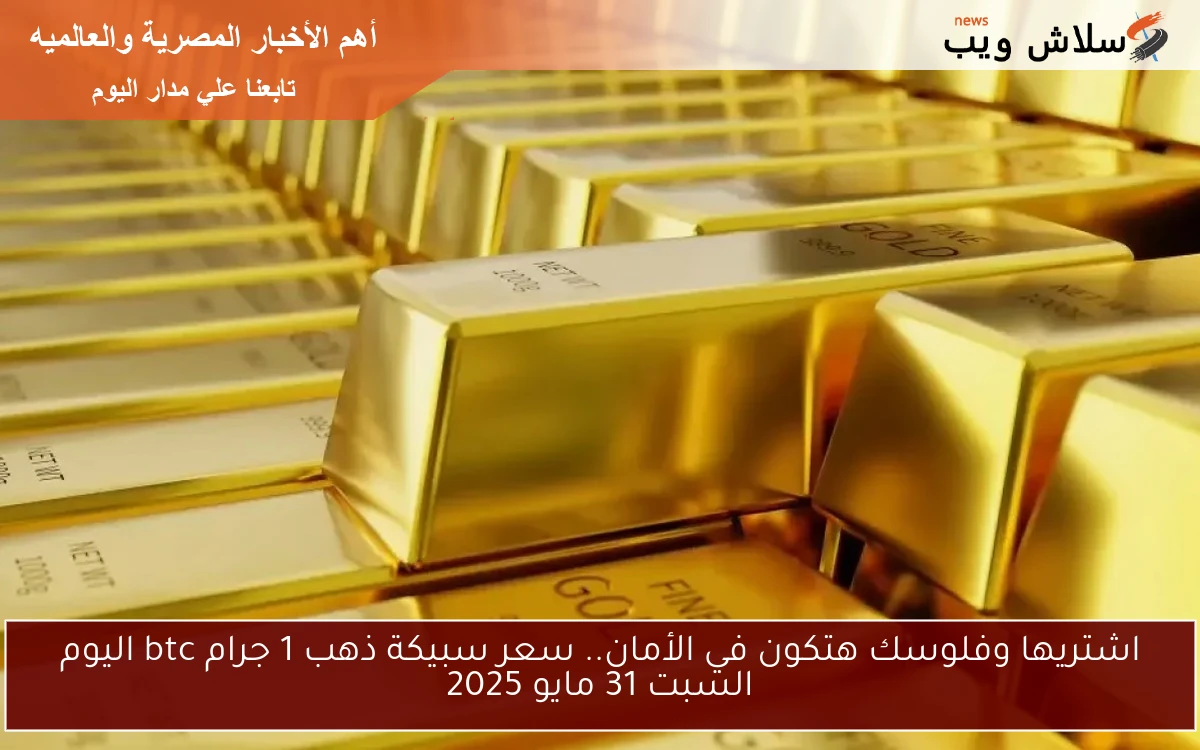 اشتريها وفلوسك هتكون في الأمان.. سعر سبيكة ذهب 1 جرام btc اليوم الأحد 1 يونيو 2025 2 اشتريها وفلوسك هتكون في الأمان.. سعر سبيكة ذهب 1 جرام btc اليوم الأحد 1 يونيو 2025