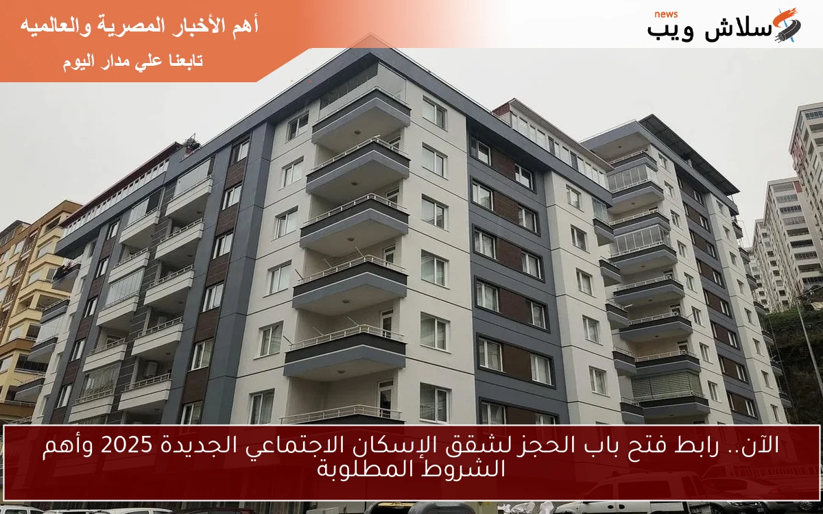 الآن cservices.shmff.gov.eg.. رابط فتح باب الحجز لشقق الإسكان الاجتماعي الجديدة 2025 وأهم الشروط المطلوبة