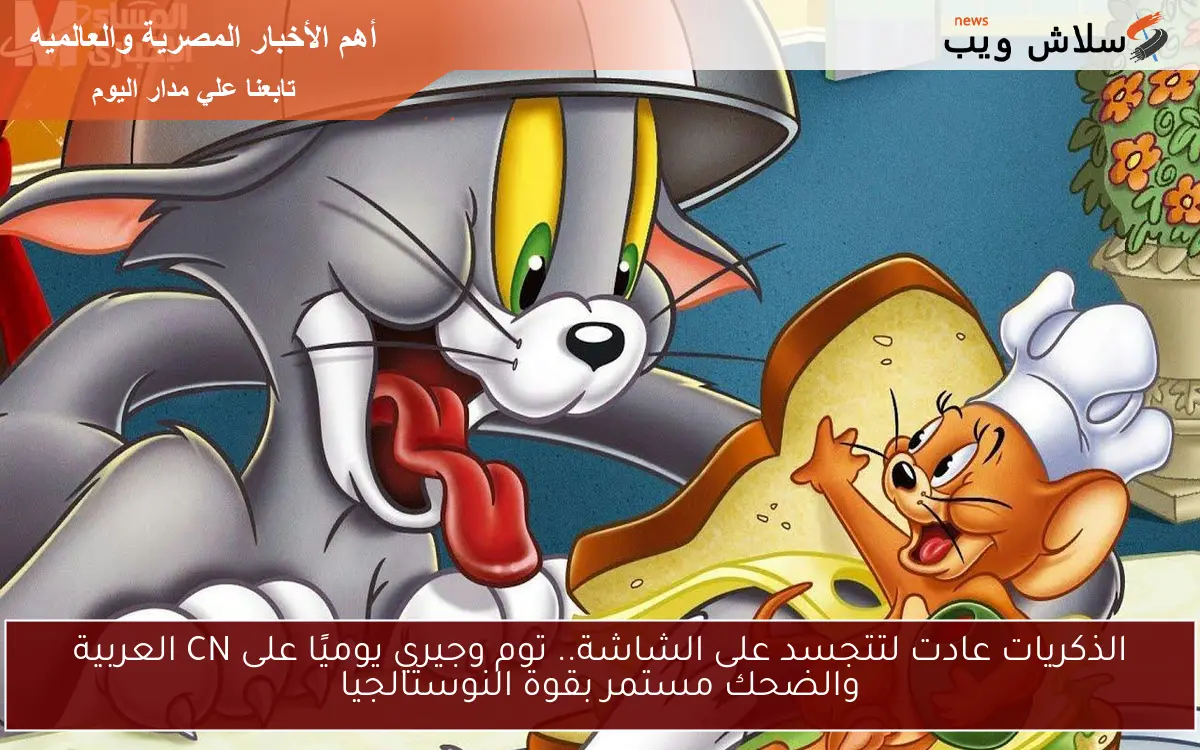 الذكريات عادت لتتجسد على الشاشة.. توم وجيري يوميًا على CN العربية والضحك مستمر بقوة النوستالجيا 2 الذكريات عادت لتتجسد على الشاشة.. توم وجيري يوميًا على CN العربية والضحك مستمر بقوة النوستالجيا