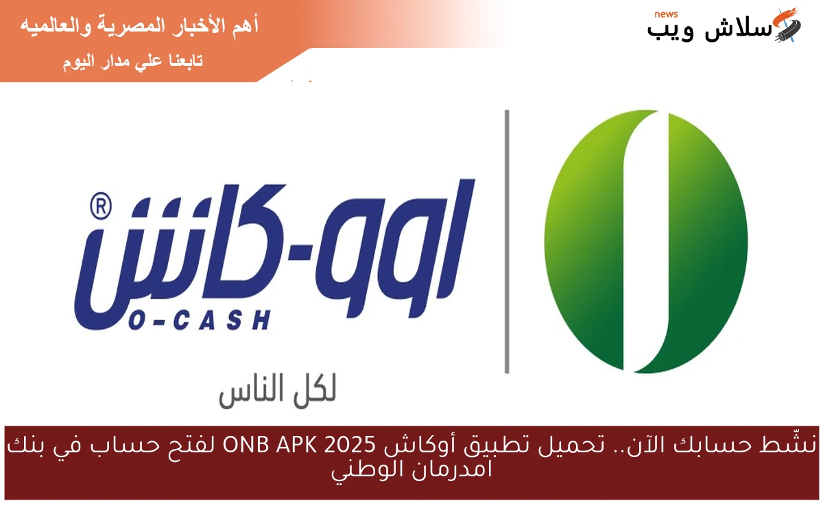 نشّط حسابك الآن.. تحميل تطبيق أوكاش ONB APK 2025 لفتح حساب في بنك امدرمان الوطني
