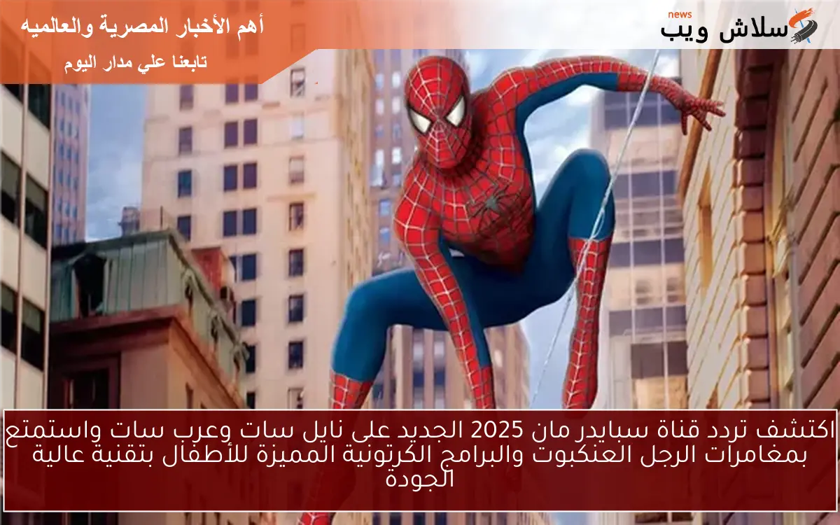 اكتشف تردد قناة سبايدر مان 2025 الجديد على نايل سات وعرب سات واستمتع بمغامرات الرجل العنكبوت والبرامج الكرتونية المميزة للأطفال بتقنية عالية الجودة 2 اكتشف تردد قناة سبايدر مان 2025 الجديد على نايل سات وعرب سات واستمتع بمغامرات الرجل العنكبوت والبرامج الكرتونية المميزة للأطفال بتقنية عالية الجودة