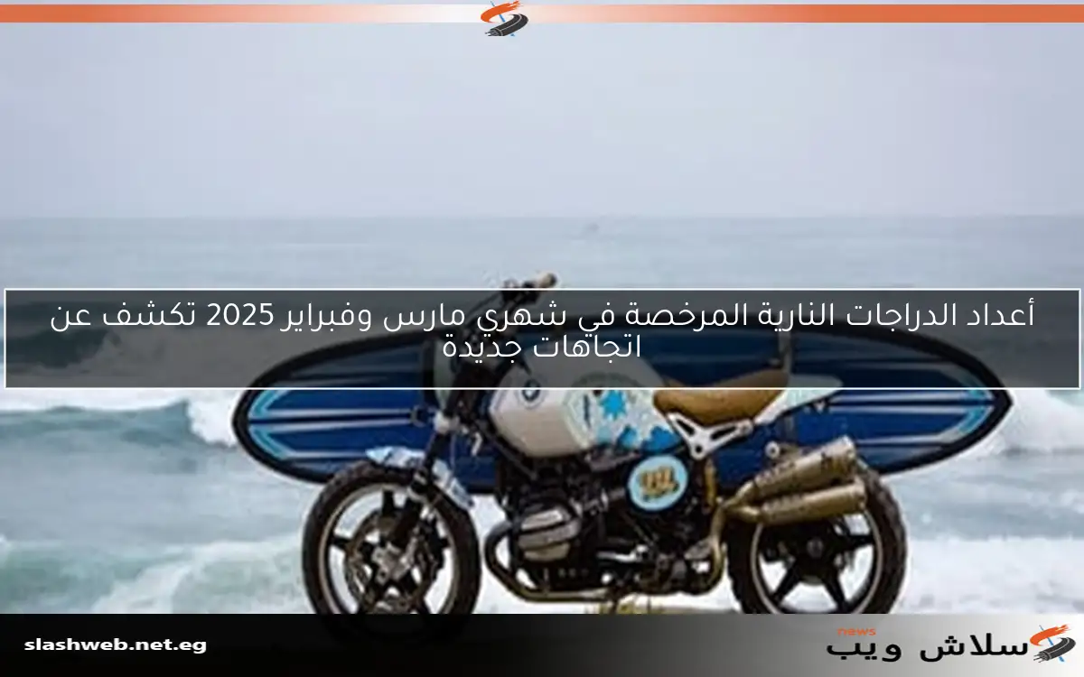 أعداد الدراجات النارية المرخصة في شهري مارس وفبراير 2025 تكشف عن اتجاهات جديدة 2 أعداد الدراجات النارية المرخصة في شهري مارس وفبراير 2025 تكشف عن اتجاهات جديدة