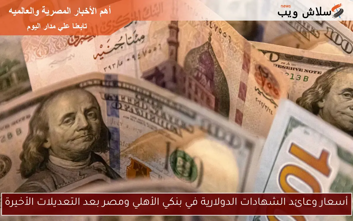 أسعار وعائد الشهادات الدولارية في بنكي الأهلي ومصر بعد التعديلات الأخيرة 2 أسعار وعائد الشهادات الدولارية في بنكي الأهلي ومصر بعد التعديلات الأخيرة