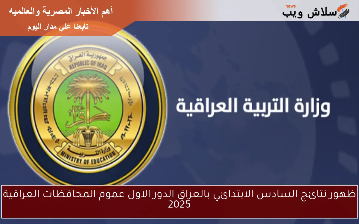ظهور نتائج السادس الابتدائي بالعراق الدور الأول عموم المحافظات العراقية 2025