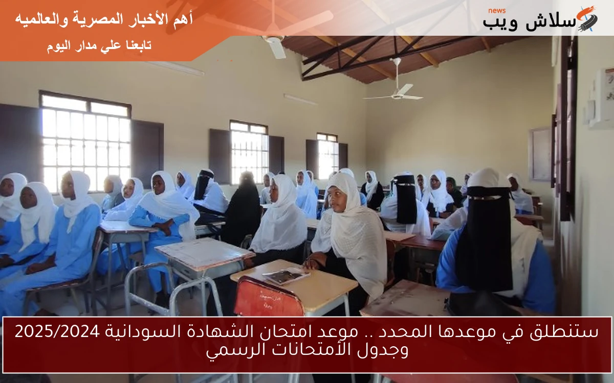 لأ نية للتأجيل مرة اخري .. موعد امتحان الشهادة السودانية 2025/2024 وجدول الأمتحانات الرسمي
