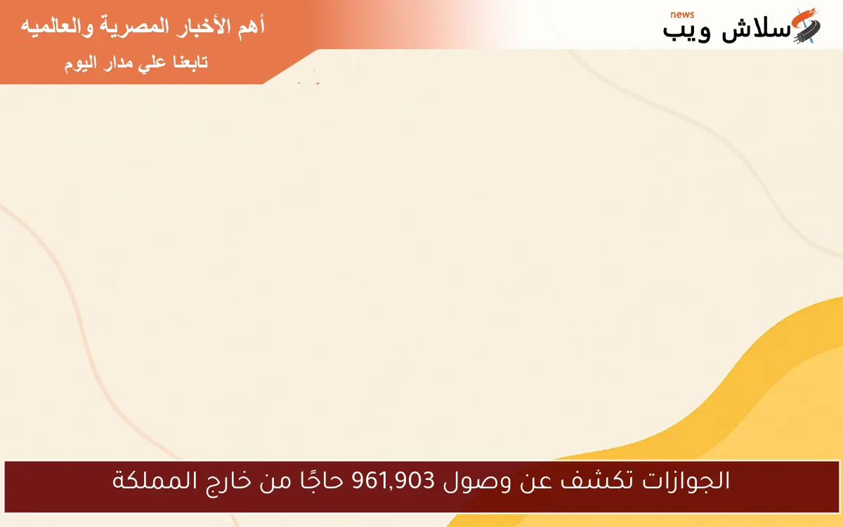 الجوازات تكشف عن وصول 961,903 حاجًا من خارج المملكة