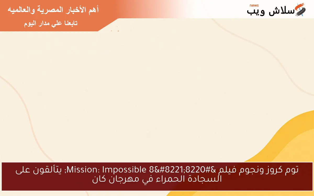 توم كروز ونجوم فيلم "Mission: Impossible 8" يتألقون على السجادة الحمراء في مهرجان كان 2 توم كروز ونجوم فيلم “Mission: Impossible 8” يتألقون على السجادة الحمراء في مهرجان كان