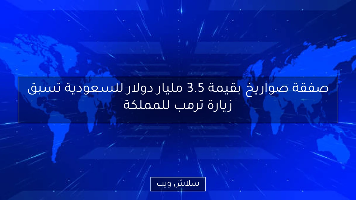 صفقة صواريخ بقيمة 3.5 مليار دولار للسعودية تسبق زيارة ترمب للمملكة 2 صفقة صواريخ بقيمة 3.5 مليار دولار للسعودية تسبق زيارة ترمب للمملكة