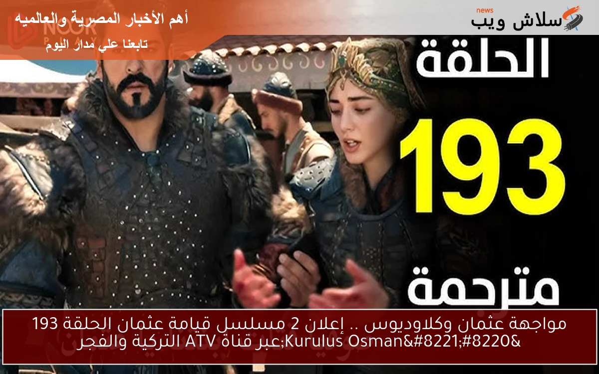 مواجهة عثمان وكلاوديوس .. إعلان 2 مسلسل قيامة عثمان الحلقة 193 “Kurulus Osman”عبر قناة ATV التركية والفجر