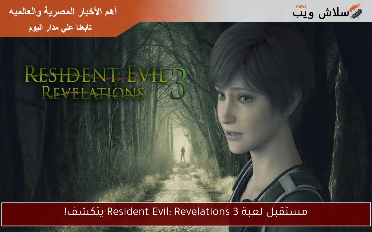 مستقبل لعبة Resident Evil: Revelations 3 يتكشف!