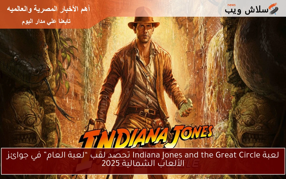 لعبة Indiana Jones and the Great Circle تحصد لقب “لعبة العام” في جوائز الألعاب الشمالية 2025