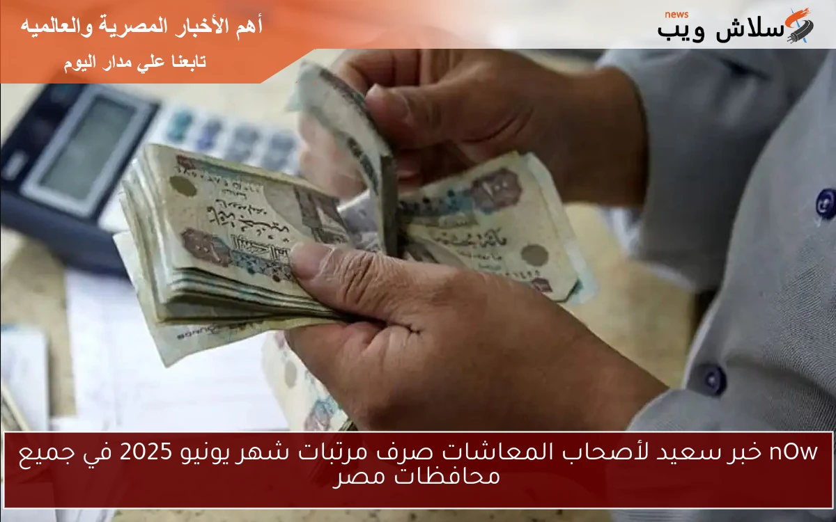 nOw خبر سعيد لأصحاب المعاشات صرف مرتبات شهر يونيو 2025 في جميع محافظات مصر 2 nOw خبر سعيد لأصحاب المعاشات صرف مرتبات شهر يونيو 2025 في جميع محافظات مصر