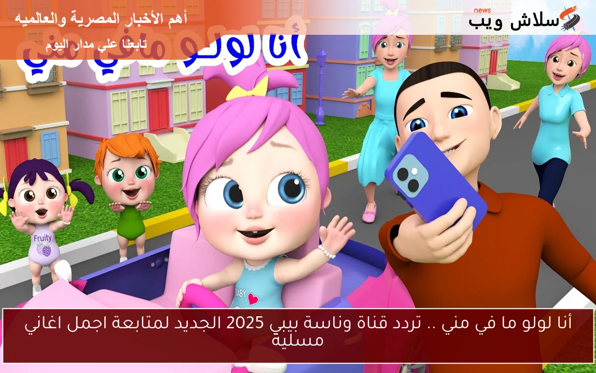 أنا لولو ما في مني .. تردد قناة وناسة بيبي 2025 الجديد لمتابعة اجمل اغاني مسلية 2 أنا لولو ما في مني .. تردد قناة وناسة بيبي 2025 الجديد لمتابعة اجمل اغاني مسلية