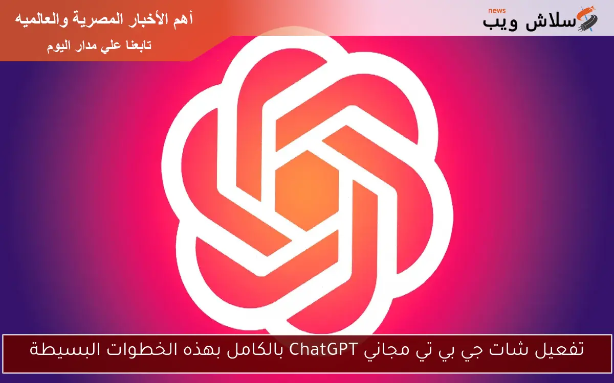 تفعيل شات جي بي تي مجاني ChatGPT بالكامل بهذه الخطوات البسيطة