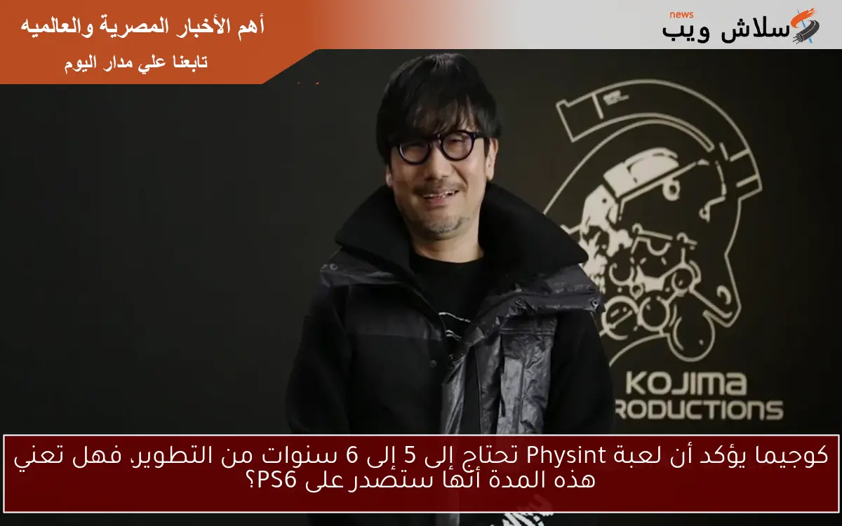 كوجيما يؤكد أن لعبة Physint تحتاج إلى 5 إلى 6 سنوات من التطوير، فهل تعني هذه المدة أنها ستصدر على PS6؟