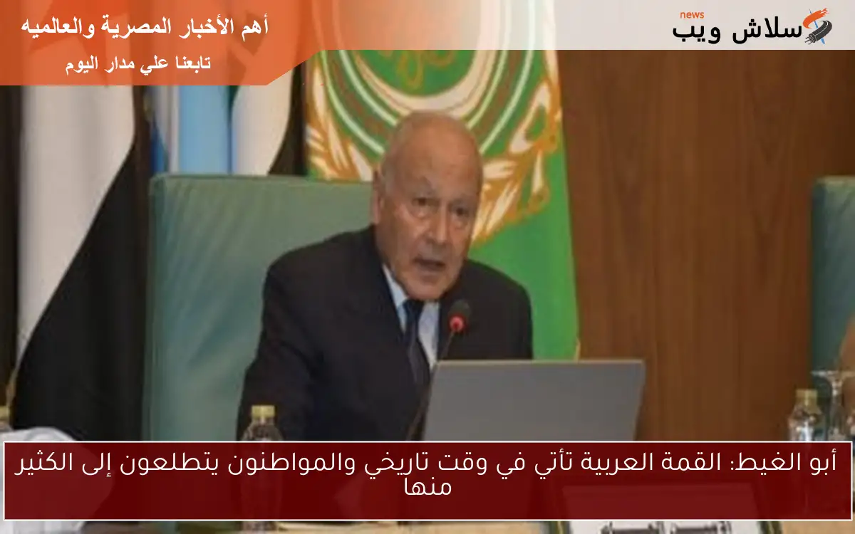 أبو الغيط: القمة العربية تأتي في وقت تاريخي والمواطنون يتطلعون إلى الكثير منها 2 أبو الغيط: القمة العربية تأتي في وقت تاريخي والمواطنون يتطلعون إلى الكثير منها