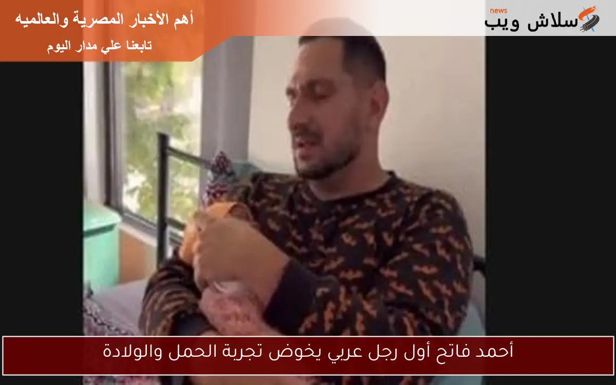 أحمد فاتح أول رجل عربي يخوض تجربة الحمل والولادة