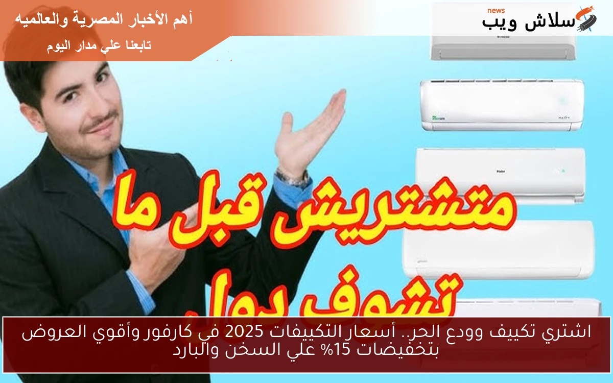 اشتري تكييف وودع الحر.. أسعار التكييفات 2025 في كارفور وأقوي العروض بتخفيضات 15% علي السخن والبارد