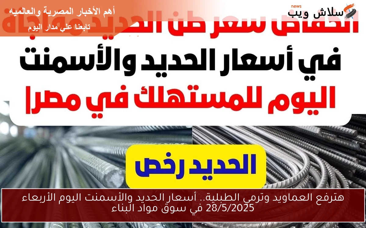 هترفع العماويد وترمي الطبلية.. أسعار الحديد والأسمنت اليوم الأربعاء 28/5/2025 في سوق مواد البناء