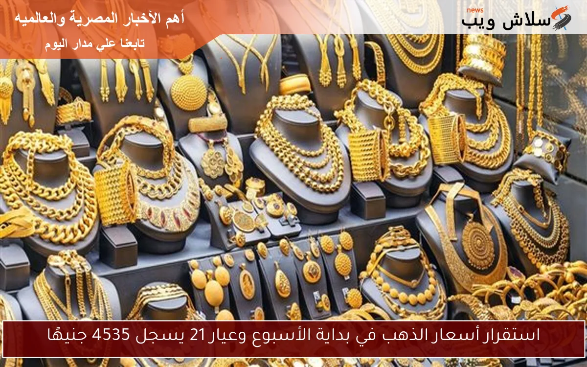استقرار أسعار الذهب في بداية الأسبوع وعيار 21 يسجل 4535 جنيهًا