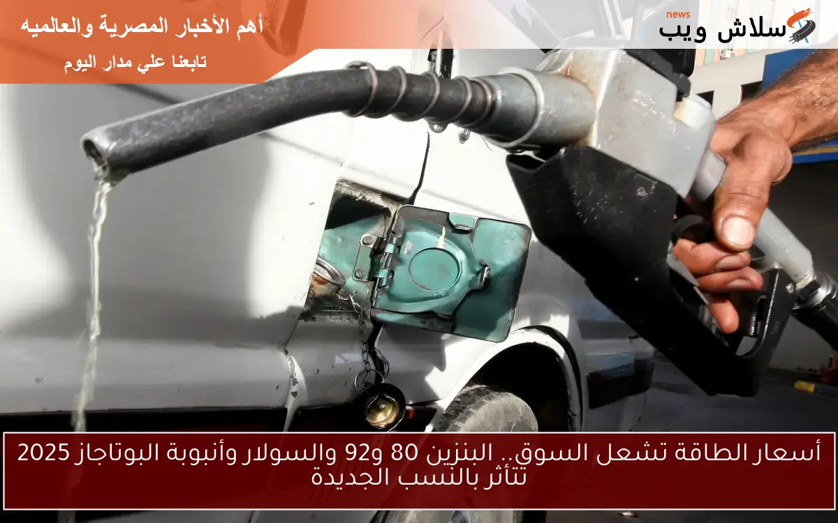 أسعار الطاقة تشعل السوق.. البنزين 80 و92 والسولار وأنبوبة البوتاجاز 2025 تتأثر بالنسب الجديدة 2 أسعار الطاقة تشعل السوق.. البنزين 80 و92 والسولار وأنبوبة البوتاجاز 2025 تتأثر بالنسب الجديدة