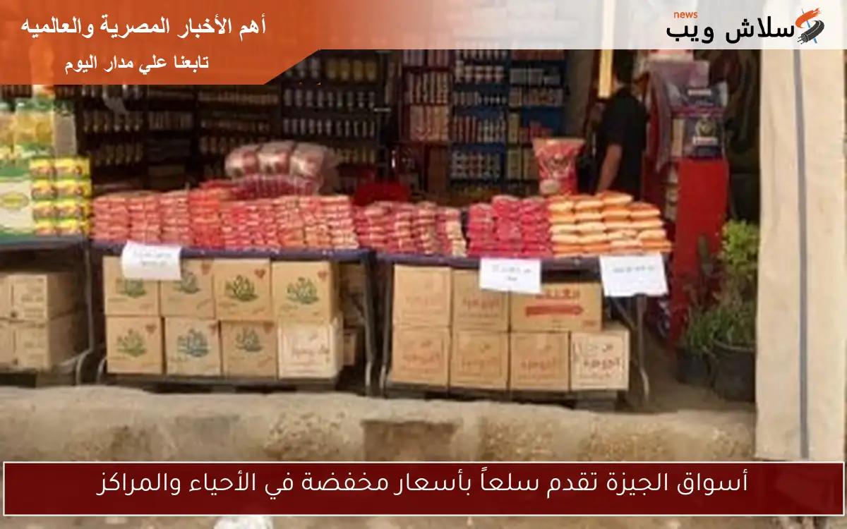 أسواق الجيزة تقدم سلعاً بأسعار مخفضة في الأحياء والمراكز