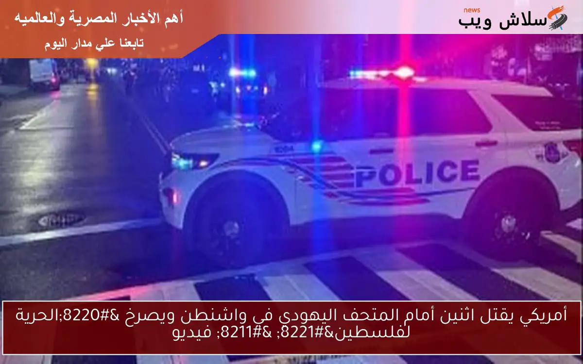 أمريكي يقتل اثنين أمام المتحف اليهودي في واشنطن ويصرخ “الحرية لفلسطين” – فيديو