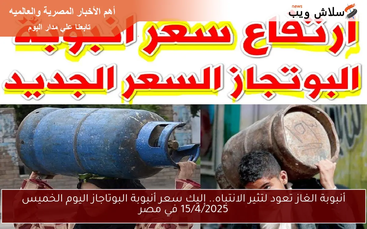 أنبوبة الغاز تعود لتثير الانتباه.. إليك سعر أنبوبة البوتاجاز اليوم الخميس 15/4/2025 في مصر