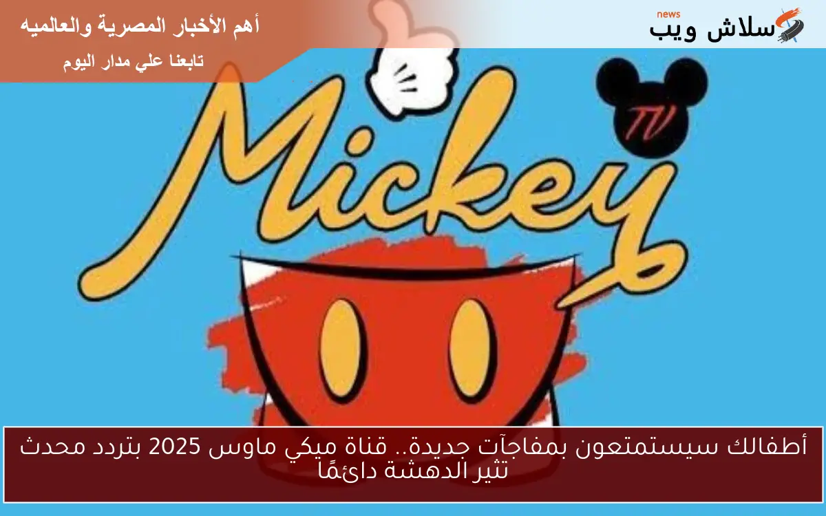 أطفالك سيستمتعون بمفاجآت جديدة.. قناة ميكي ماوس 2025 بتردد محدث تثير الدهشة دائمًا 2 أطفالك سيستمتعون بمفاجآت جديدة.. قناة ميكي ماوس 2025 بتردد محدث تثير الدهشة دائمًا