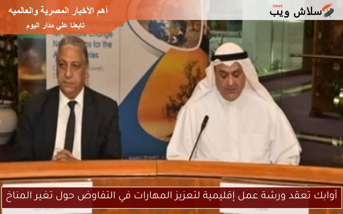 أوابك تعقد ورشة عمل إقليمية لتعزيز المهارات في التفاوض حول تغير المناخ 2 أوابك تعقد ورشة عمل إقليمية لتعزيز المهارات في التفاوض حول تغير المناخ