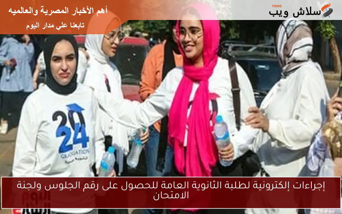 إجراءات إلكترونية لطلبة الثانوية العامة للحصول على رقم الجلوس ولجنة الامتحان