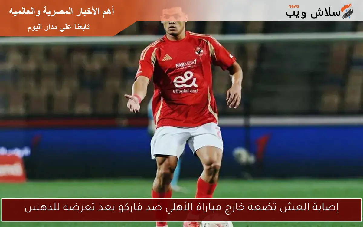 إصابة العش تضعه خارج مباراة الأهلي ضد فاركو بعد تعرضه للدهس