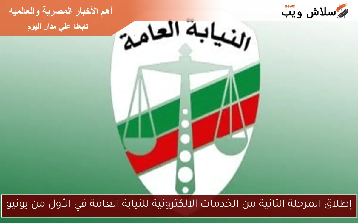 إطلاق المرحلة الثانية من الخدمات الإلكترونية للنيابة العامة في الأول من يونيو