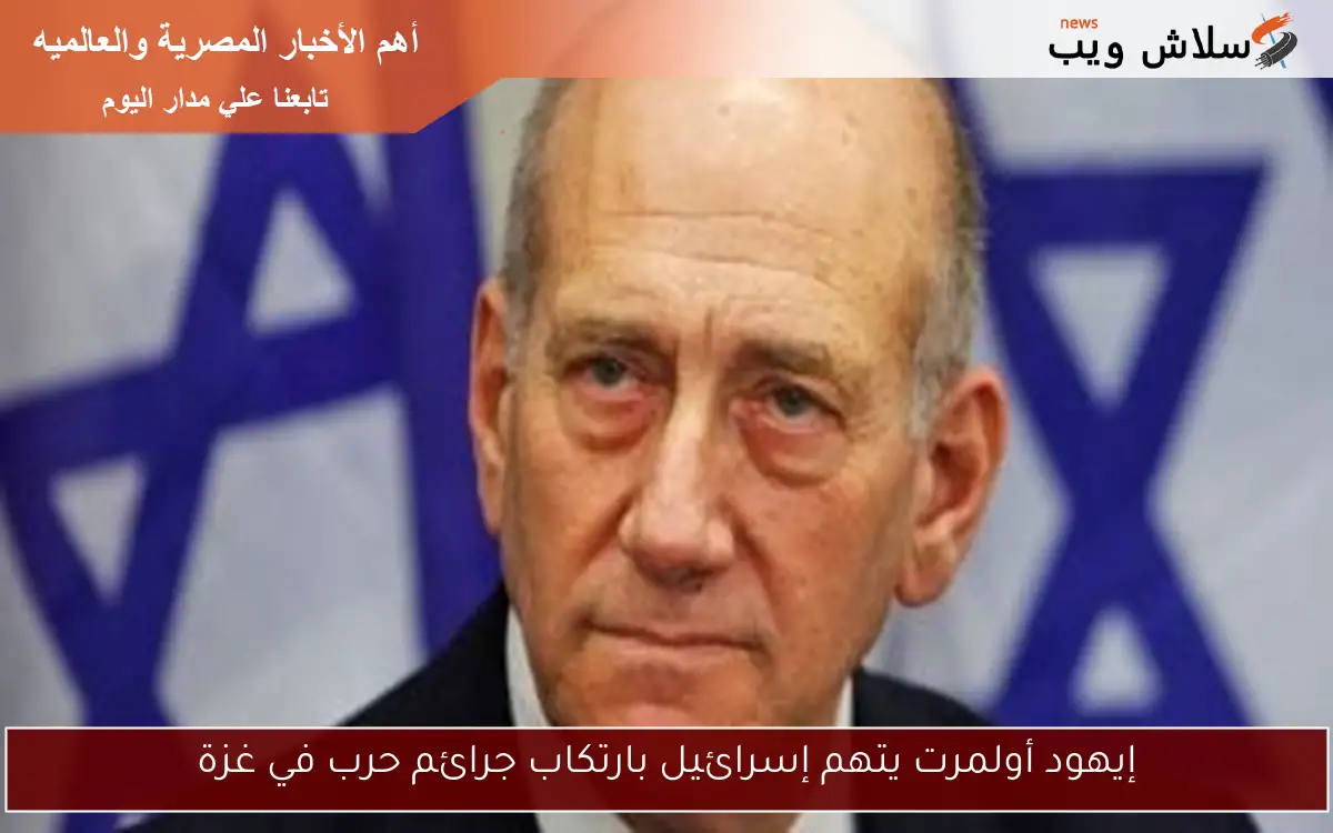 إيهود أولمرت يتهم إسرائيل بارتكاب جرائم حرب في غزة