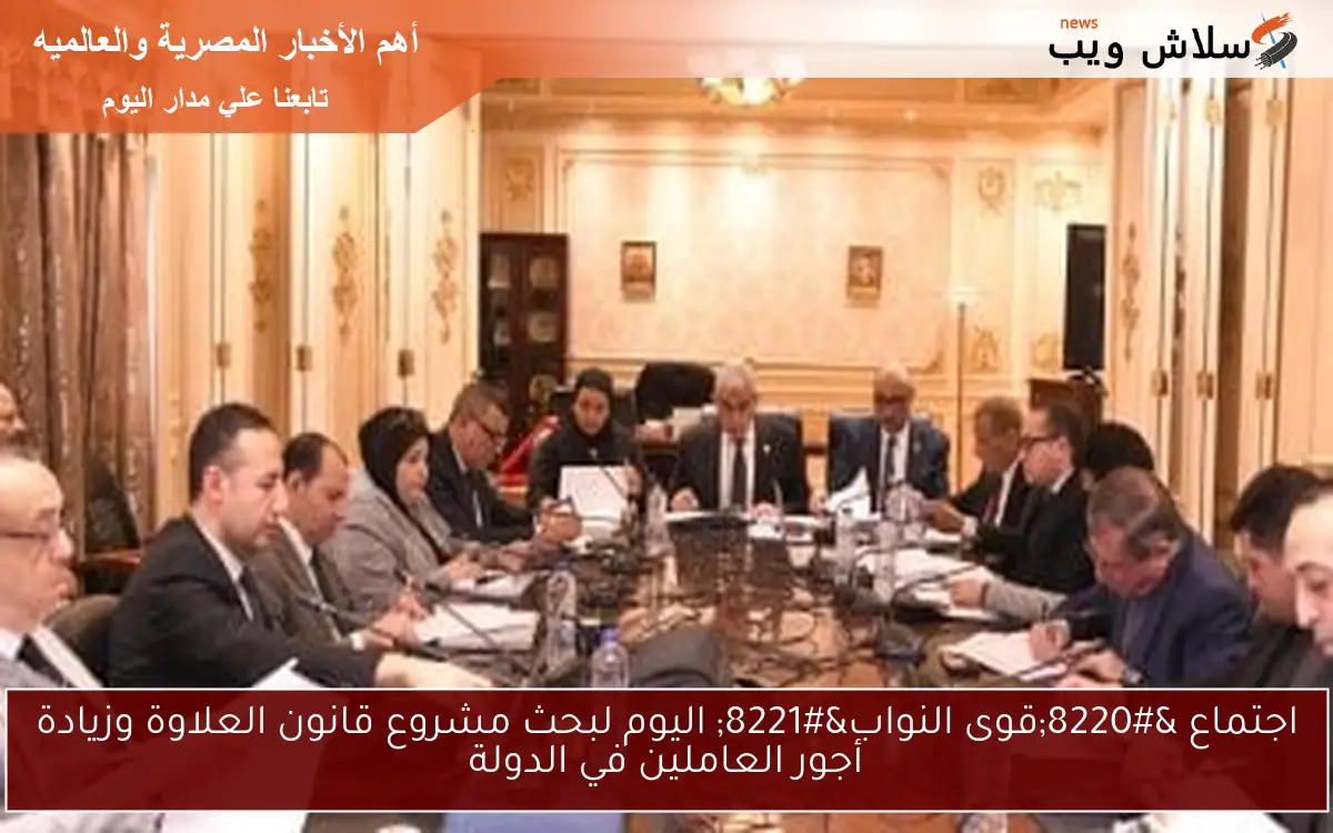 اجتماع “قوى النواب” اليوم لبحث مشروع قانون العلاوة وزيادة أجور العاملين في الدولة