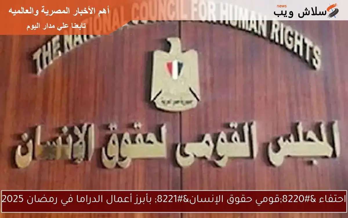 احتفاء "قومي حقوق الإنسان" بأبرز أعمال الدراما في رمضان 2025 2 احتفاء “قومي حقوق الإنسان” بأبرز أعمال الدراما في رمضان 2025