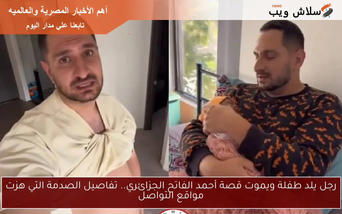 رجل يلد طفلة ويموت قصة أحمد الفاتح الجزائري.. تفاصيل الصدمة التي هزت مواقع التواصل