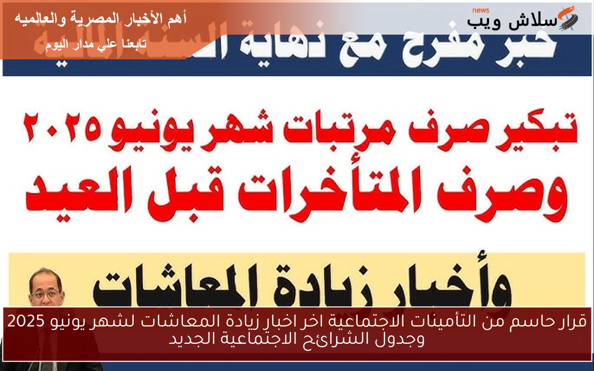 قرار حاسم من التأمينات الاجتماعية اخر اخبار زيادة المعاشات لشهر يونيو 2025 وجدول الشرائح الاجتماعية الجديد