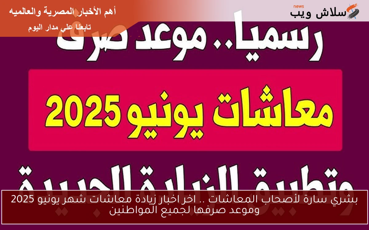 بشري سارة لأصحاب المعاشات .. اخر اخبار زيادة معاشات شهر يونيو 2025 وموعد صرفها لجميع المواطنين