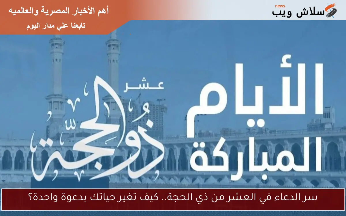 سر الدعاء في العشر من ذي الحجة.. كيف تغير حياتك بدعوة واحدة؟ 2 سر الدعاء في العشر من ذي الحجة.. كيف تغير حياتك بدعوة واحدة؟