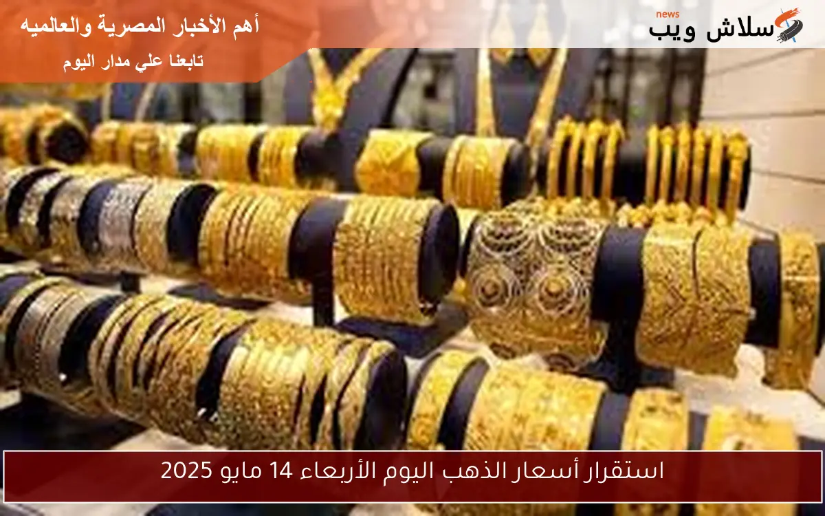 استقرار أسعار الذهب اليوم الأربعاء 14 مايو 2025 2 استقرار أسعار الذهب اليوم الأربعاء 14 مايو 2025
