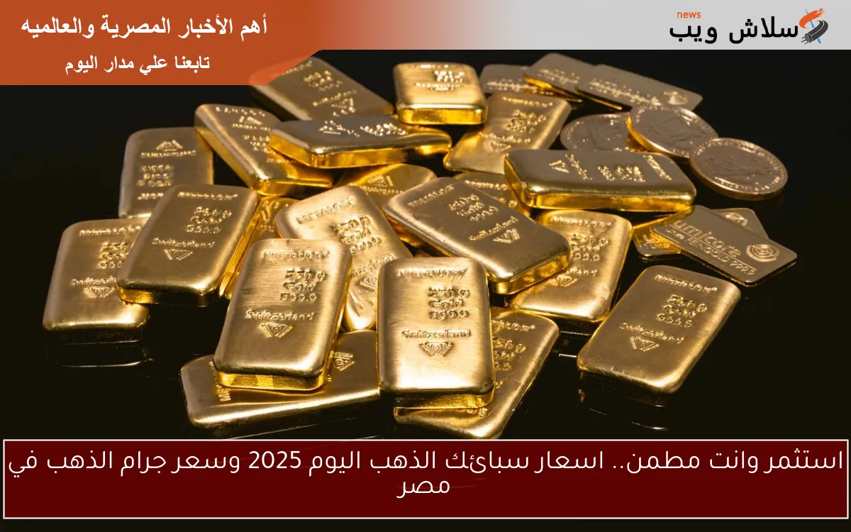 استثمر وانت مطمن.. اسعار سبائك الذهب اليوم 2025 وسعر جرام الذهب في مصر