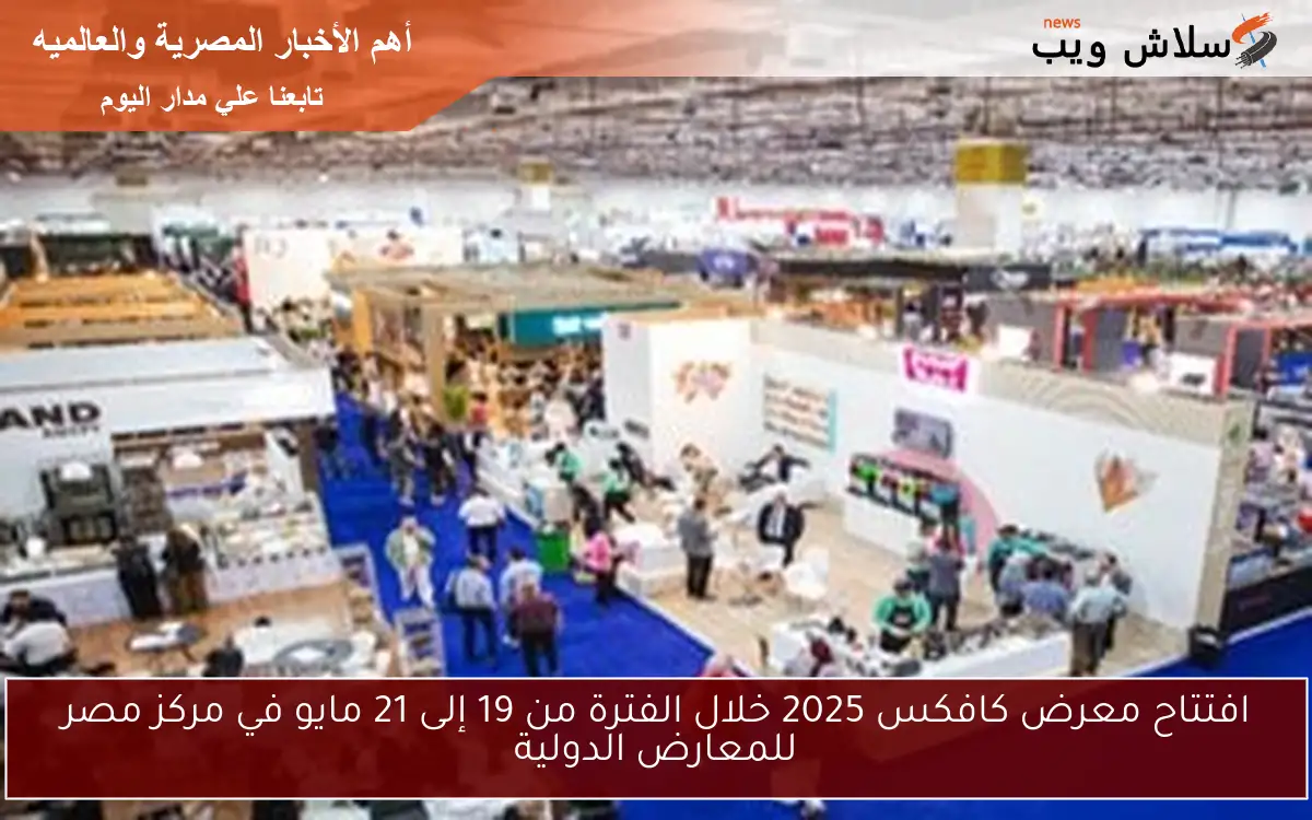 افتتاح معرض كافكس 2025 خلال الفترة من 19 إلى 21 مايو في مركز مصر للمعارض الدولية 2 افتتاح معرض كافكس 2025 خلال الفترة من 19 إلى 21 مايو في مركز مصر للمعارض الدولية